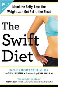 Cover image for The Swift Diet: 4 Weeks to Mend the Belly, Lose the Weight, and Get Rid of the Bloat