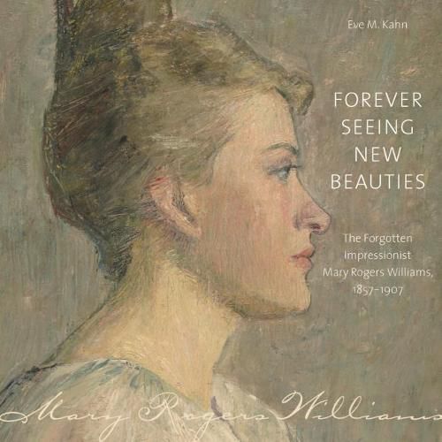 Forever Seeing New Beauties: The Forgotten Impressionist Mary Rogers Williams, 1857 1907