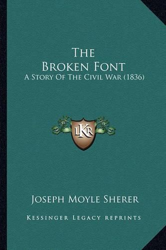 Cover image for The Broken Font: A Story of the Civil War (1836)