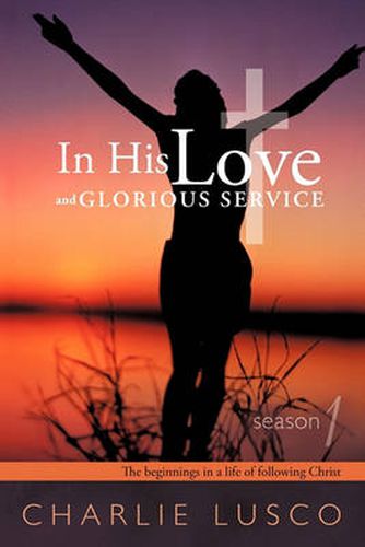 Cover image for In His Love and Glorious Service: Season 1 The Beginnings in a Life of Following Christ