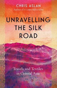 Cover image for Unravelling the Silk Road