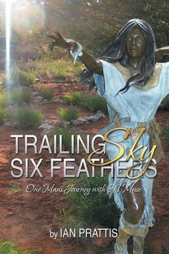 Cover image for Trailing Sky Six Feathers: One Man's Journey with His Muse