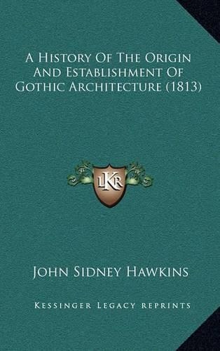 Cover image for A History of the Origin and Establishment of Gothic Architecture (1813)