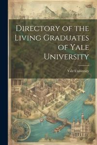 Cover image for Directory of the Living Graduates of Yale University