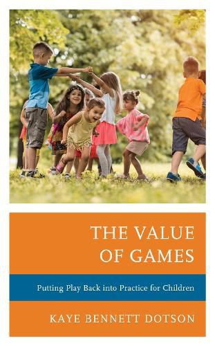 Cover image for The Value of Games: Putting Play Back into Practice for Children