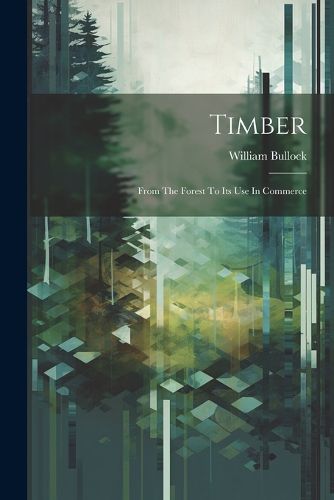 Cover image for Timber; From The Forest To Its Use In Commerce