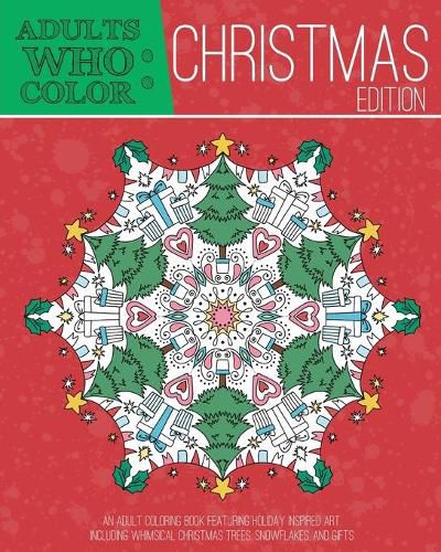 Cover image for Adults Who Color Christmas Edition: An Adult Coloring Book Featuring Holiday Inspired Art, Including Whimsical Christmas Tress, Snowflakes, and Gifts