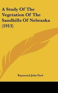 Cover image for A Study of the Vegetation of the Sandhills of Nebraska (1913)