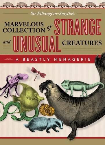 Cover image for Beastly Menagerie: Sir Pilkington-Smythe's Marvelous Collection Of Strange And Unusual Creatures