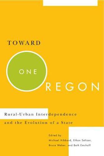 Cover image for Toward One Oregon: Rural-Urban Interdependence and the Evolution of a State