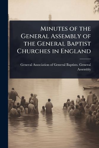 Cover image for Minutes of the General Assembly of the General Baptist Churches in England
