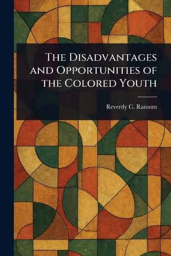 Cover image for The Disadvantages and Opportunities of the Colored Youth