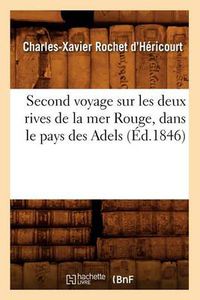 Cover image for Second Voyage Sur Les Deux Rives de la Mer Rouge, Dans Le Pays Des Adels (Ed.1846)