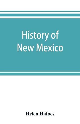 Cover image for History of New Mexico: from the Spanish conquest to the present time, 1530-1890: with portraits and biographical sketches of its prominent people