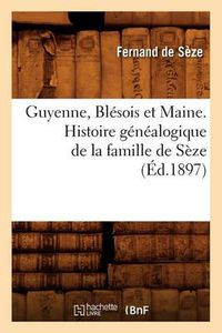 Cover image for Guyenne, Blesois Et Maine. Histoire Genealogique de la Famille de Seze (Ed.1897)