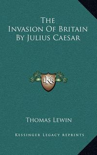 Cover image for The Invasion of Britain by Julius Caesar