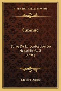 Cover image for Suzanne: Suive de La Confession de Nazarille V1-2 (1840)