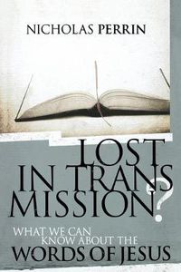 Cover image for Lost In Transmission?: What We Can Know About the Words of Jesus