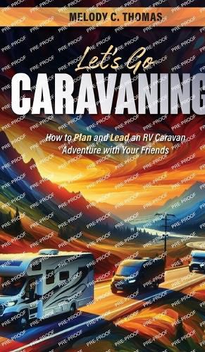 Let's Go Caravaning! How to Plan and Lead an RV Caravan Adventure with Your Friends