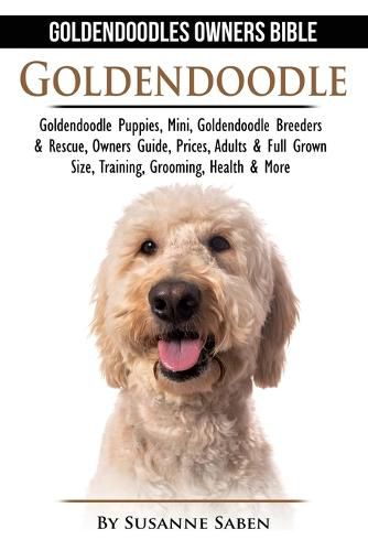 Cover image for Goldendoodle: Goldendoodle Owners Bible: Goldendoodle Puppies, Mini, Goldendoodle Breeders & Rescue, Owners Guide, Prices, Adults & Full Grown Size, Training, Grooming, Health, & More