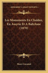 Cover image for Les Monuments En Chaldee, En Assyrie Et a Babylone (1870)