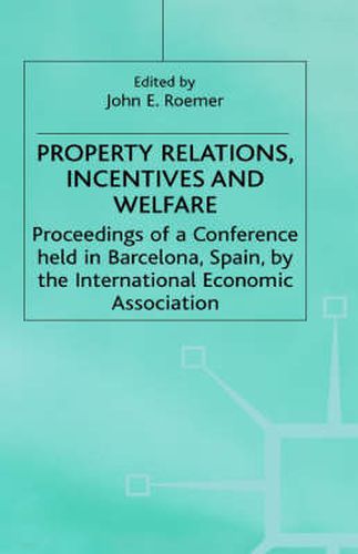 Property Relations, Incentives and Welfare: Proceedings of a Conference held in Barcelona, Spain, by the International Economic Association