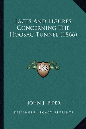 Facts and Figures Concerning the Hoosac Tunnel (1866) Facts and Figures Concerning the Hoosac Tunnel (1866)