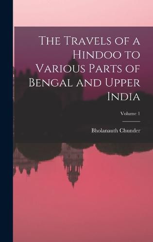 Cover image for The Travels of a Hindoo to Various Parts of Bengal and Upper India; Volume 1