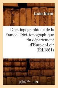 Cover image for Dict. Topographique de la France., Dict. Topographique Du Departement d'Eure-Et-Loir (Ed.1861)