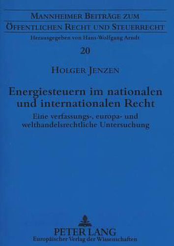 Cover image for Energiesteuern Im Nationalen Und Internationalen Recht: Eine Verfassungs-, Europa- Und Welthandelsrechtliche Untersuchung