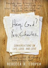 Cover image for Hey, God? Yes, Charles.: A New Perspective on Coping with Loss and Finding Peace