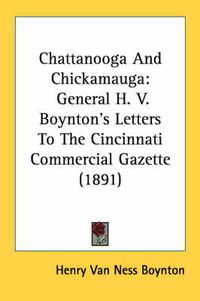 Cover image for Chattanooga and Chickamauga: General H. V. Boynton's Letters to the Cincinnati Commercial Gazette (1891)