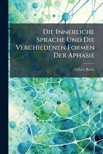 Cover image for Die Innerliche Sprache Und Die Verchiedenen Formen Der Aphasie