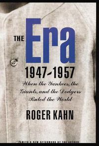 Cover image for The Era, 1947-1957: When the Yankees, the Giants, and the Dodgers Ruled the World