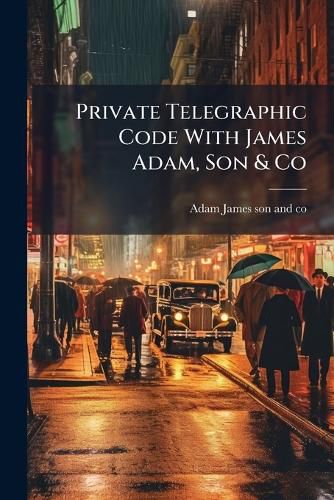 Cover image for Private Telegraphic Code With James Adam, Son & Co