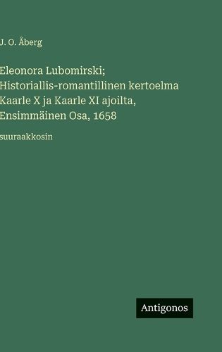 Cover image for Eleonora Lubomirski; Historiallis-romantillinen kertoelma Kaarle X ja Kaarle XI ajoilta, Ensimmaeinen Osa, 1658