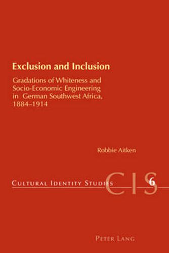 Cover image for Exclusion and Inclusion: Gradations of Whiteness and Socio-economic Engineering in German Southwest Africa, 1884-1914