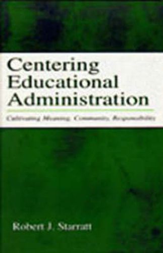 Cover image for Centering Educational Administration: Cultivating Meaning, Community, Responsibility