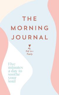Cover image for The Morning Journal: Five minutes a day to soothe your soul