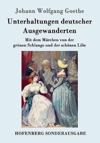 Cover image for Unterhaltungen deutscher Ausgewanderten: Mit dem Marchen von der grunen Schlange und der schoenen Lilie