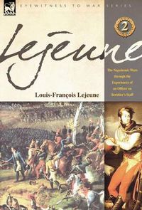 Cover image for Lejeune - Vol.2: The Napoleonic Wars Through the Experiences of an Officer of Berthier's Staff