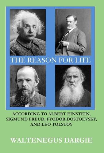 Cover image for The Reason for Life: According to Albert Einstein, Sigmund Freud, Fyodor Dostoevsky, and Leo Tolstoy