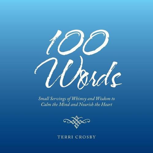 Cover image for 100 Words: Small Servings of Whimsy and Wisdom to Calm the Mind and Nourish the Heart