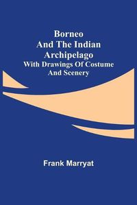 Cover image for Borneo and the Indian Archipelago; with drawings of costume and scenery