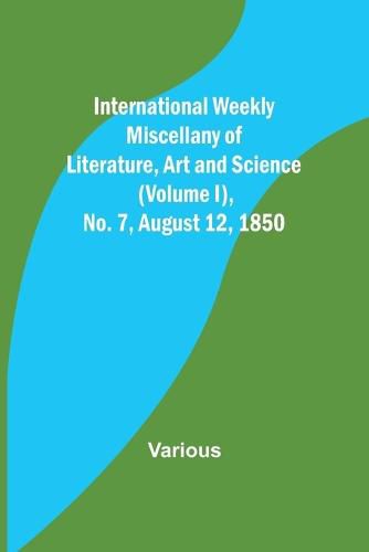 Cover image for International Weekly Miscellany of Literature, Art and Science - (Volume I), No. 7, August 12, 1850