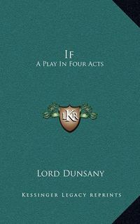 Cover image for If If: A Play in Four Acts a Play in Four Acts