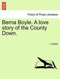 Cover image for Berna Boyle. a Love Story of the County Down.