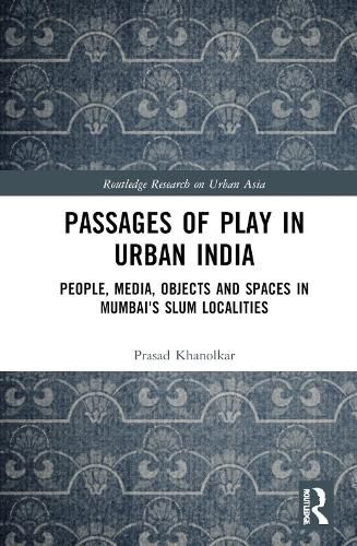 Cover image for Passages of Play in Urban India: People, Media, Objects, and Spaces in Mumbai's Slum Localities