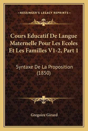 Cover image for Cours Educatif de Langue Maternelle Pour Les Ecoles Et Les Familles V1-2, Part 1: Syntaxe de La Proposition (1850)