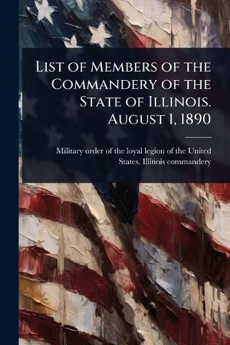 Cover image for List of Members of the Commandery of the State of Illinois. August 1, 1890